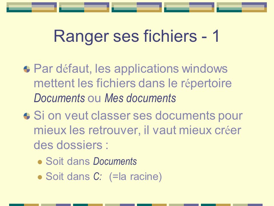Ranger ses fichiers - 1 Par défaut, les applications windows mettent les fichiers dans le répertoire Documents ou Mes documents.