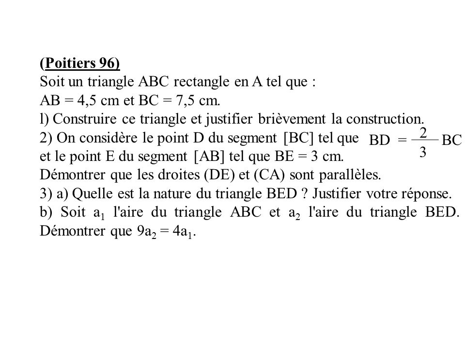 (Poitiers 96) Soit un triangle ABC rectangle en A tel que : AB = 4,5 cm et BC = 7,5 cm.