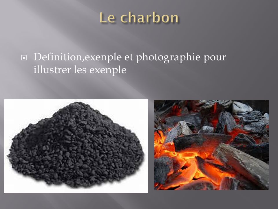 Le charbon Definition,exenple et photographie pour illustrer les exenple Fait par nadir