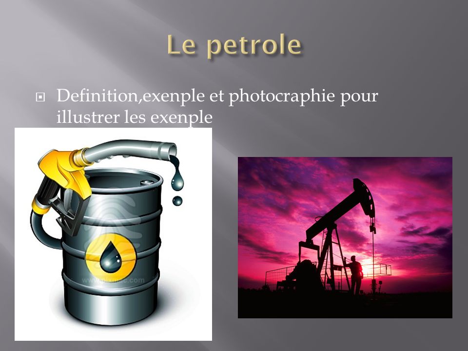 Le petrole Definition,exenple et photocraphie pour illustrer les exenple Fait par nadir