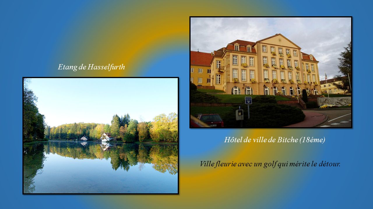 Etang de Hasselfurth Hôtel de ville de Bitche (18éme) Ville fleurie avec un golf qui mérite le détour.
