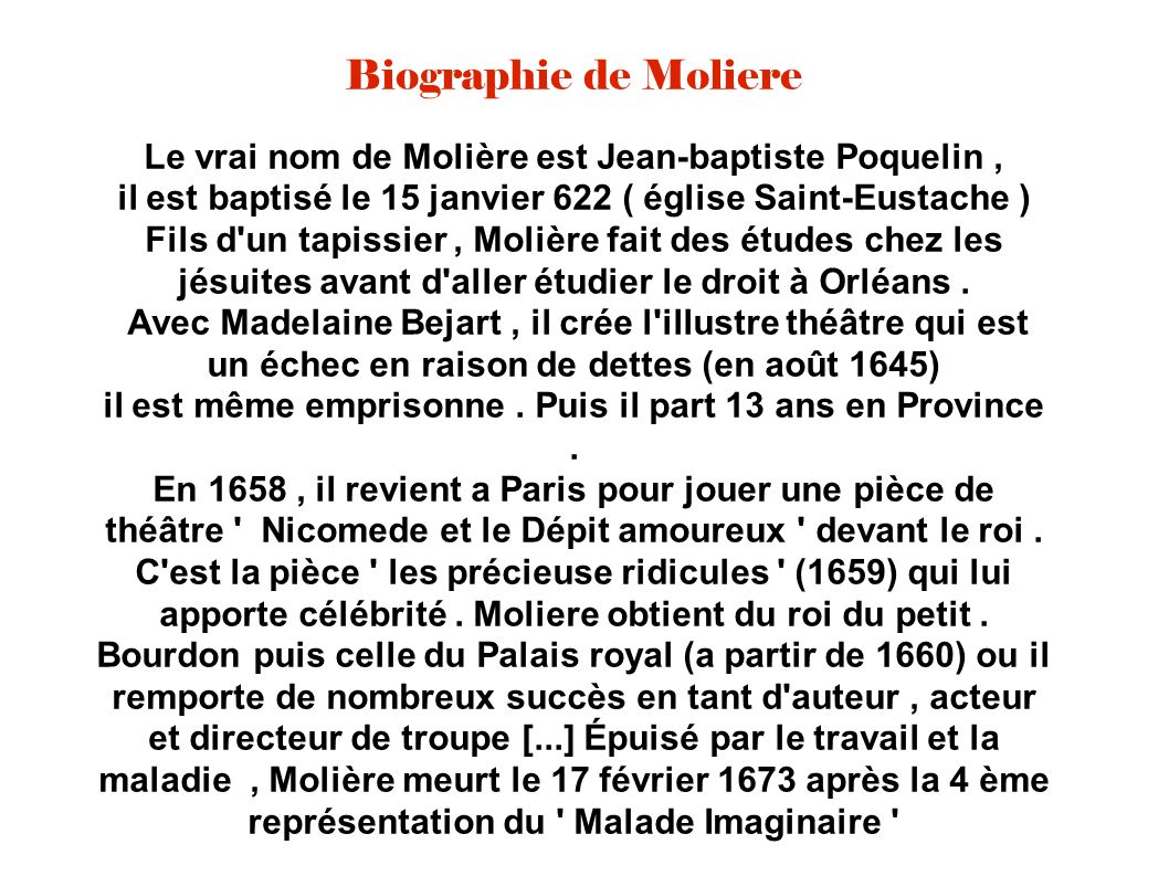 Biographie de Moliere Le vrai nom de Molière est Jean-baptiste Poquelin , il est baptisé le 15 janvier 622 ( église Saint-Eustache )