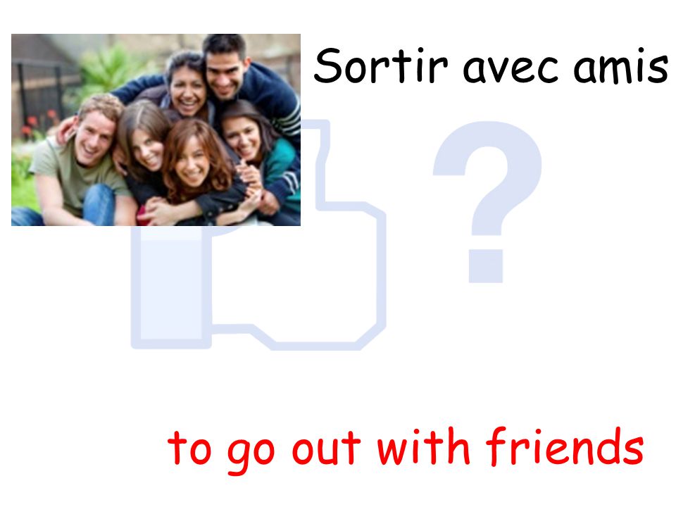 Sortir avec amis to go out with friends