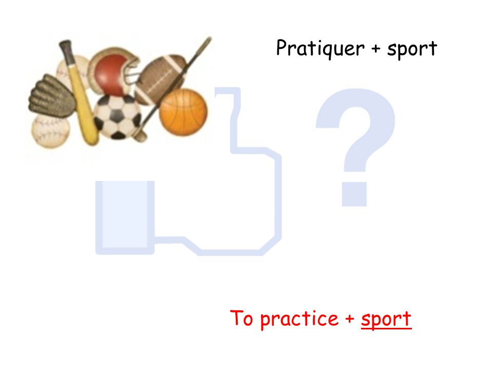 Pratiquer + sport To practice + sport