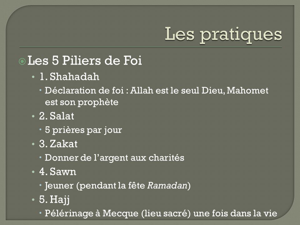 Les pratiques Les 5 Piliers de Foi 1. Shahadah 2. Salat 3. Zakat