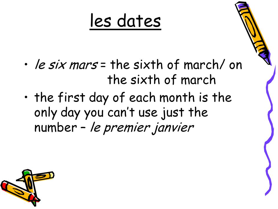 les dates le six mars = the sixth of march/ on the sixth of march