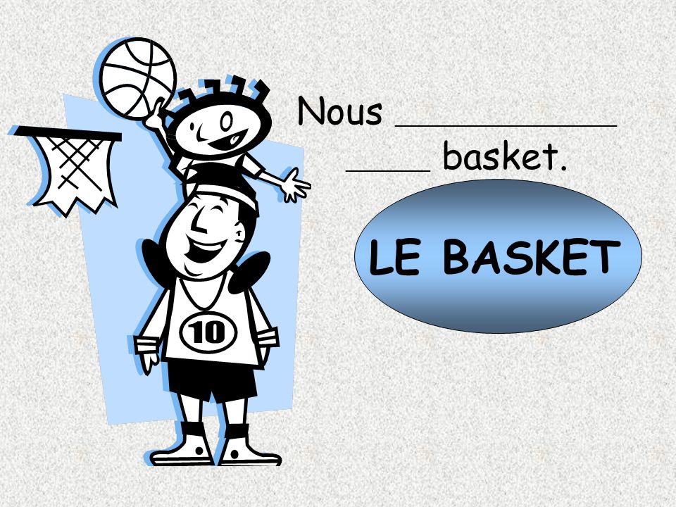 Nous _____________________ ________ basket.
