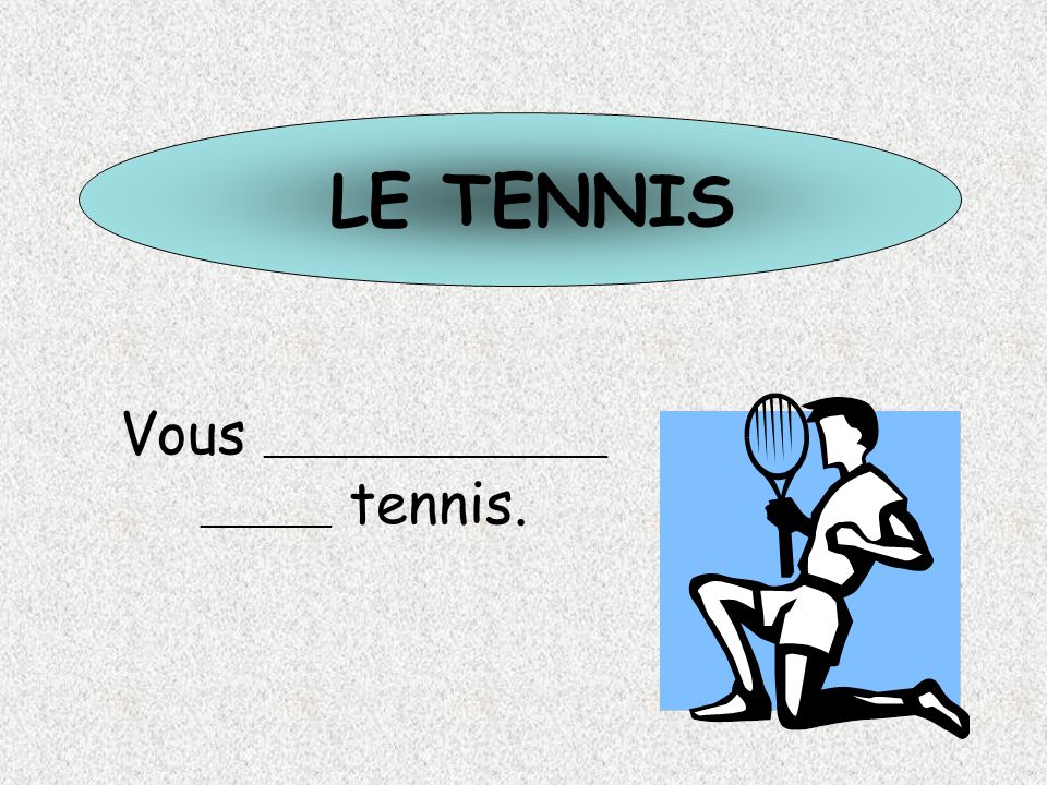 Vous _____________________ ________ tennis.