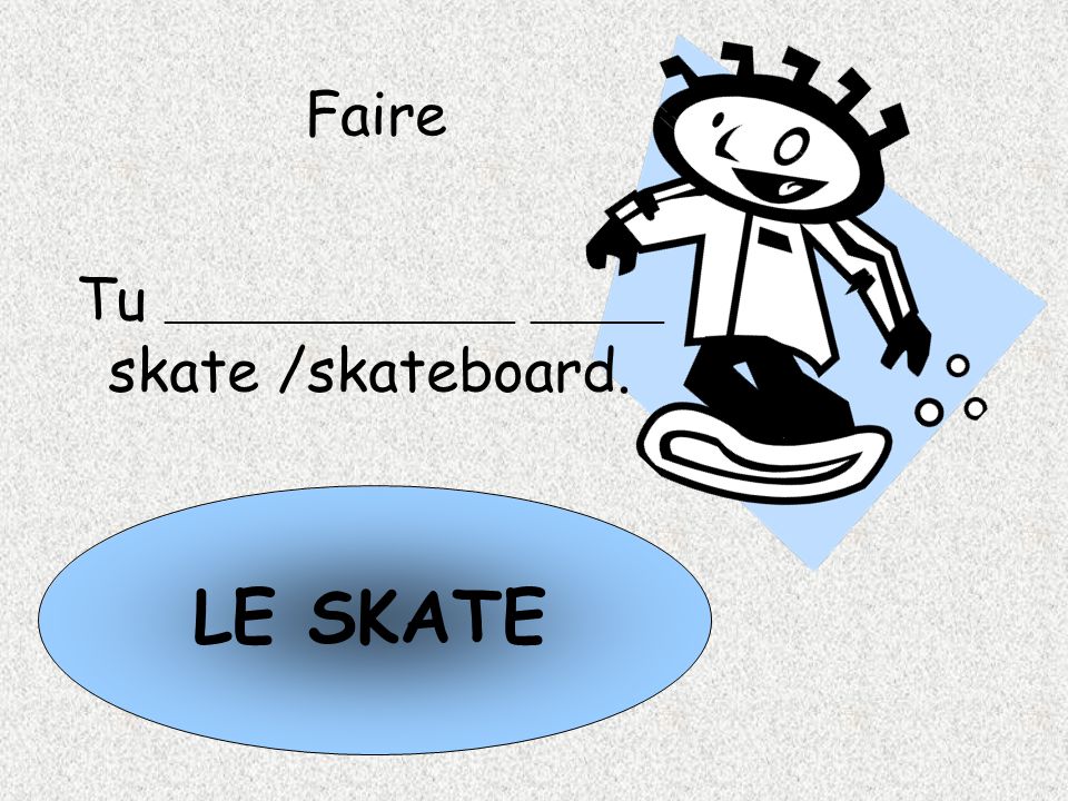Tu _____________________ ________ skate /skateboard.