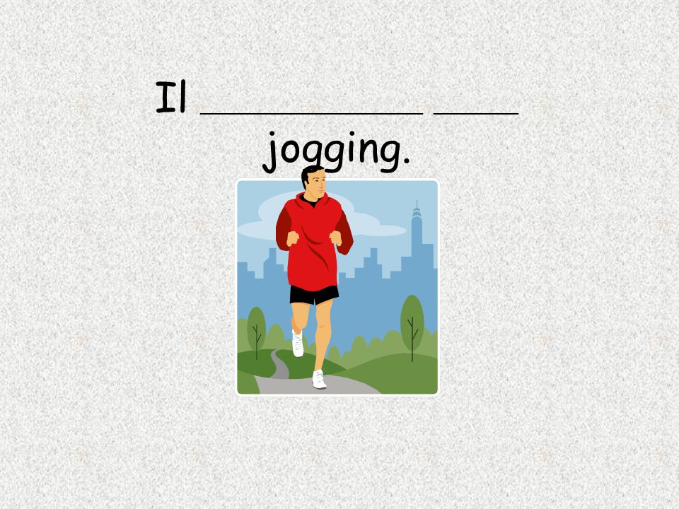 Il _____________________ ________ jogging.