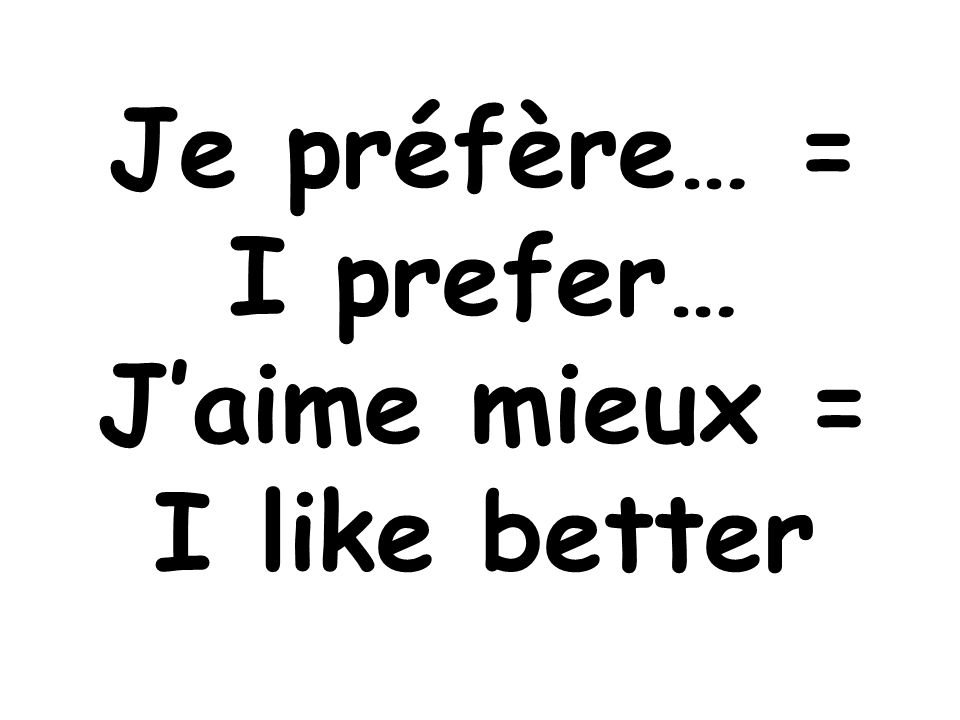 J’aime mieux = I like better