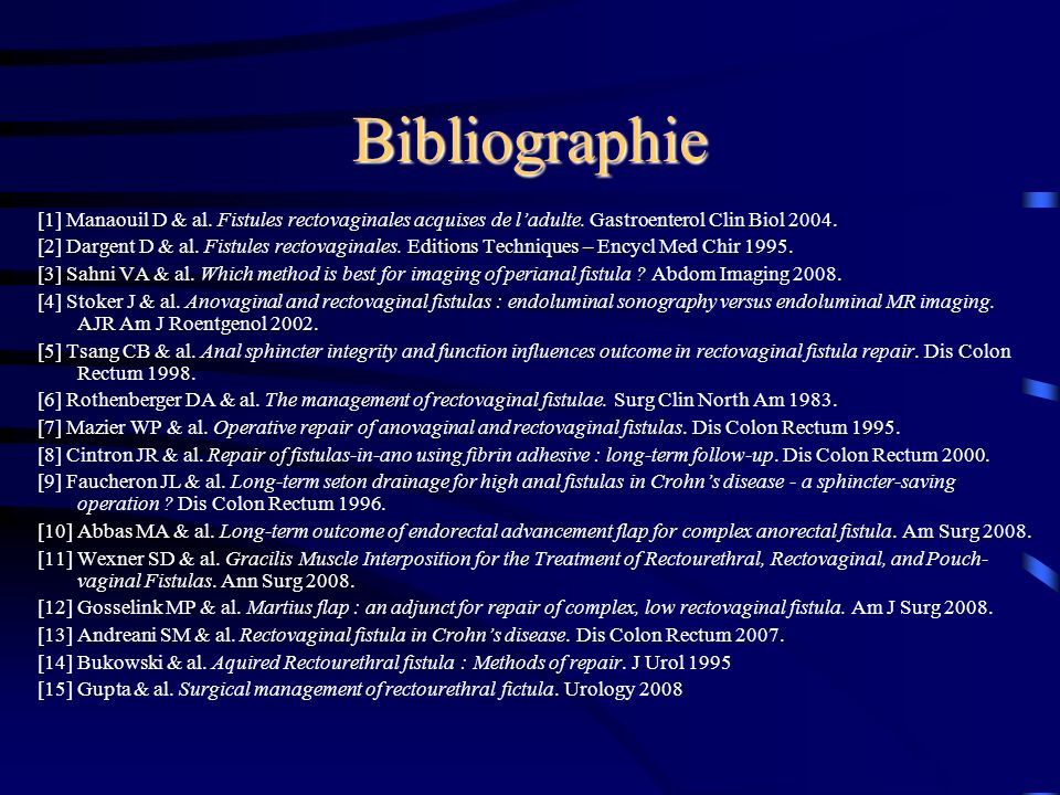 Bibliographie [1] Manaouil D & al. Fistules rectovaginales acquises de l’adulte. Gastroenterol Clin Biol