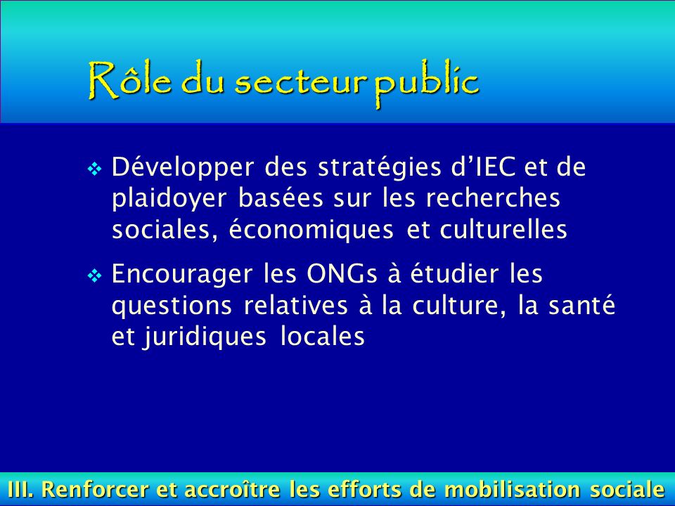 Rôle du secteur public Développer des stratégies d’IEC et de plaidoyer basées sur les recherches sociales, économiques et culturelles.