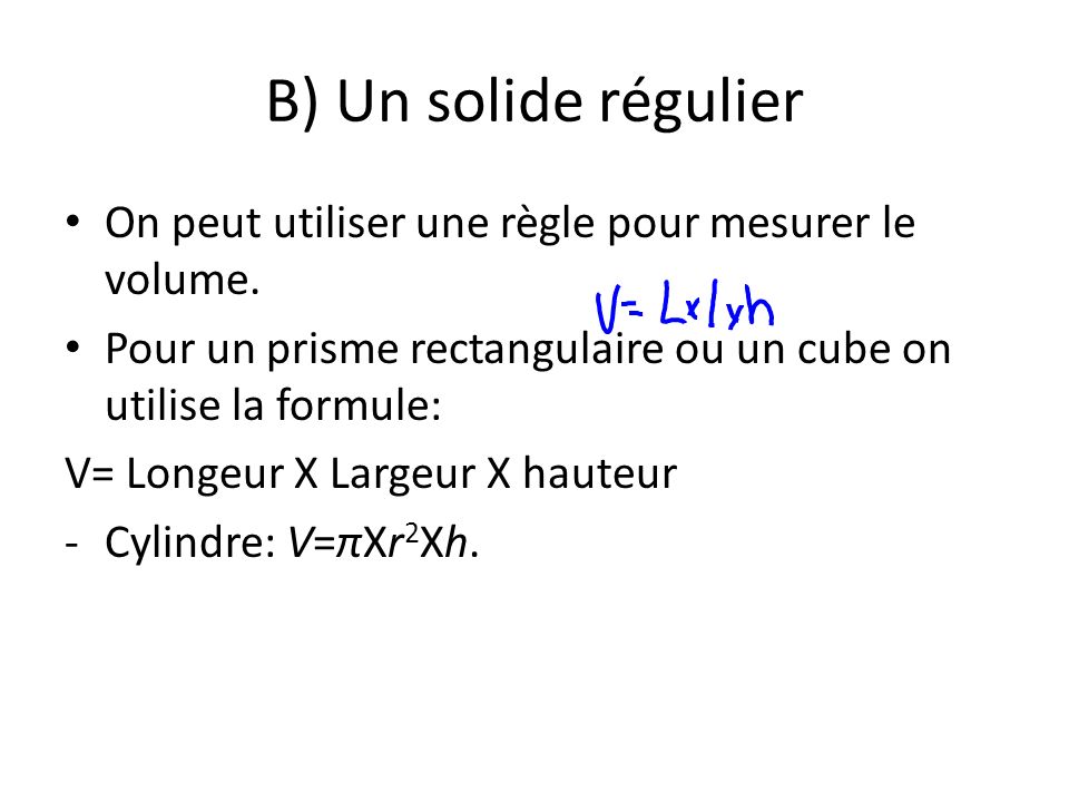 B) Un solide régulier On peut utiliser une règle pour mesurer le volume. Pour un prisme rectangulaire ou un cube on utilise la formule: