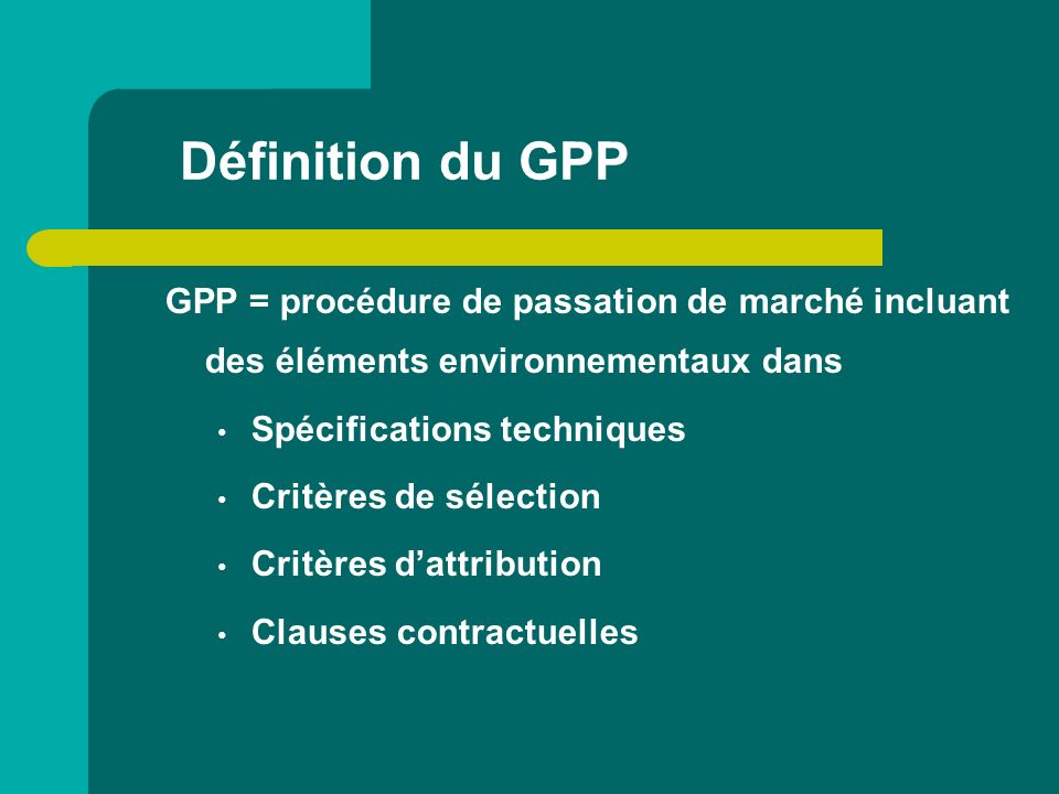 Définition du GPP GPP = procédure de passation de marché incluant des éléments environnementaux dans.