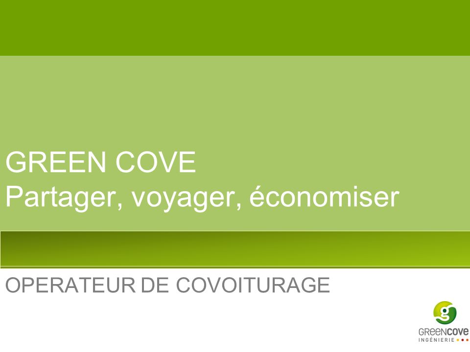 GREEN COVE Partager, voyager, économiser OPERATEUR DE COVOITURAGE