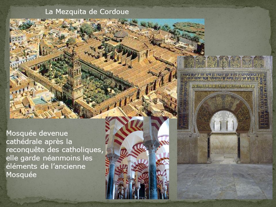 La Mezquita de Cordoue Mosquée devenue. cathédrale après la. reconquête des catholiques, elle garde néanmoins les.