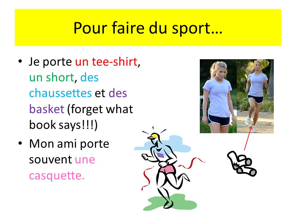 Pour faire du sport… Je porte un tee-shirt, un short, des chaussettes et des basket (forget what book says!!!)