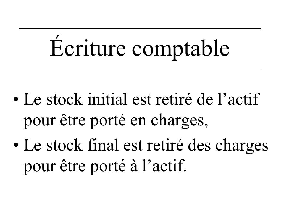 Écriture comptable Le stock initial est retiré de l’actif pour être porté en charges,