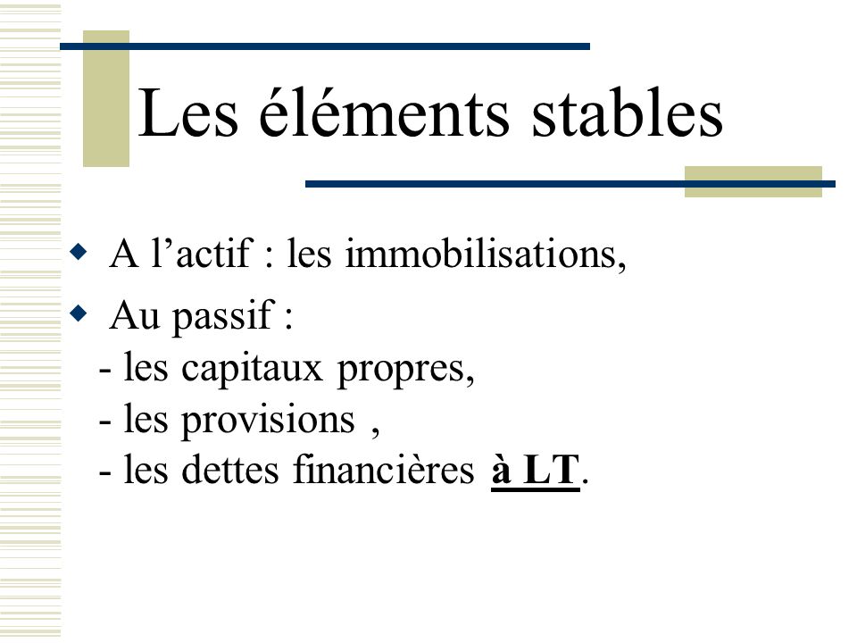 Les éléments stables A l’actif : les immobilisations, Au passif :