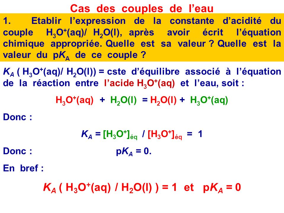 Cas des couples de l’eau KA ( H3O+(aq) / H2O(l) ) = 1 et pKA = 0