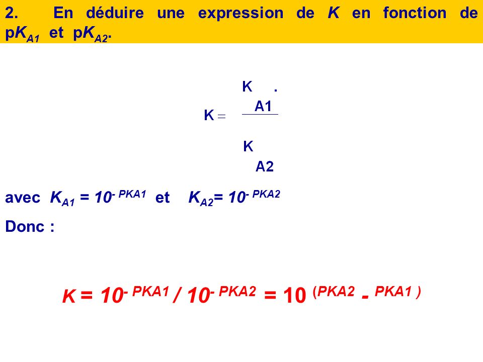 K = 10- PKA1 / 10- PKA2 = 10 (PKA2 - PKA1 )