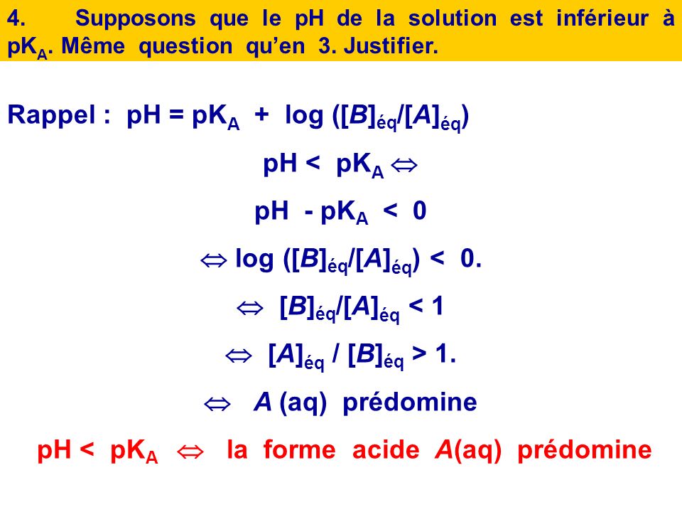 Rappel : pH = pKA + log ([B]éq/[A]éq) pH < pKA  pH - pKA < 0