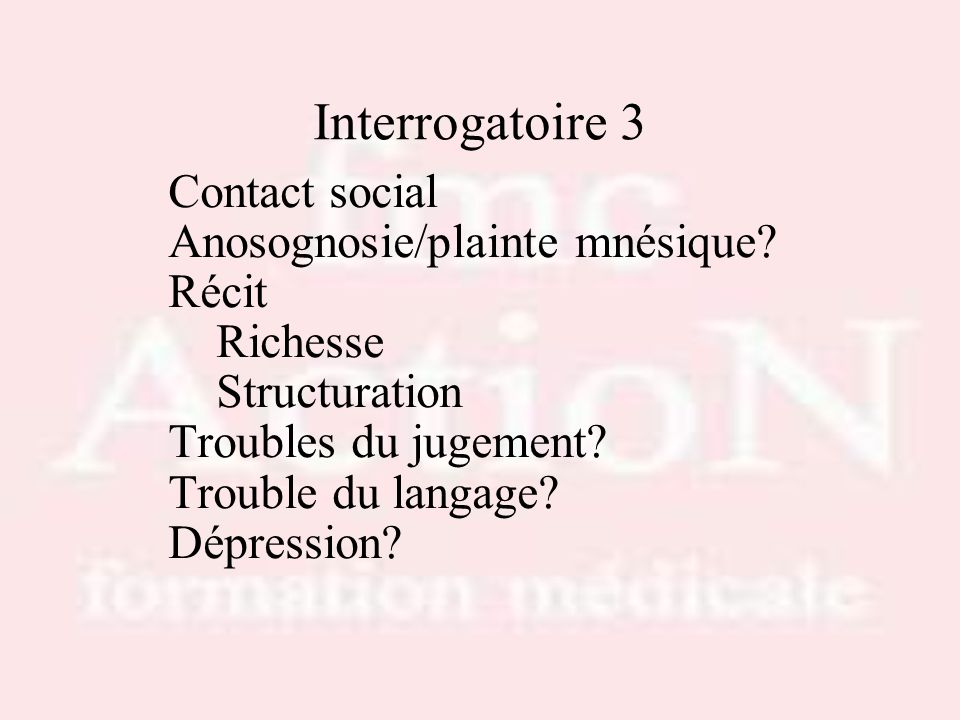 Interrogatoire 3 Contact social Anosognosie/plainte mnésique Récit