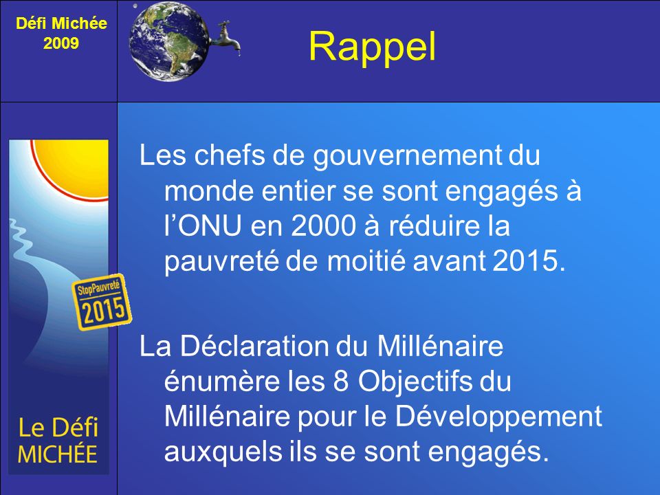 Défi Michée Rappel. Les chefs de gouvernement du monde entier se sont engagés à l’ONU en 2000 à réduire la pauvreté de moitié avant