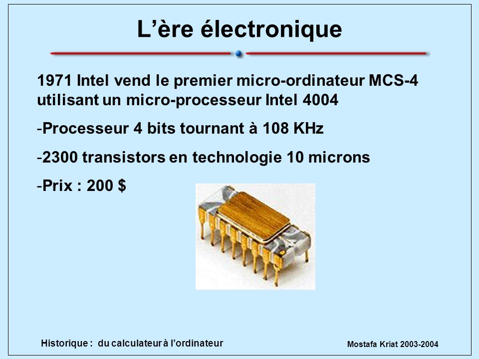 L’ère électronique 1971 Intel vend le premier micro-ordinateur MCS-4 utilisant un micro-processeur Intel
