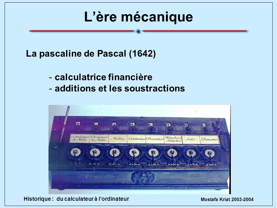L’ère mécanique La pascaline de Pascal (1642) calculatrice financière