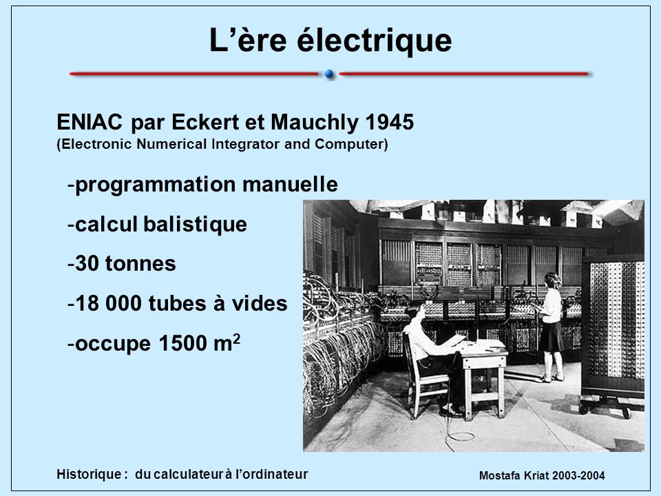 L’ère électrique ENIAC par Eckert et Mauchly 1945 (Electronic Numerical Integrator and Computer) programmation manuelle.