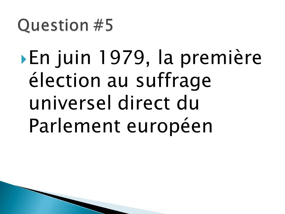 Question #5 En juin 1979, la première élection au suffrage universel direct du Parlement européen.