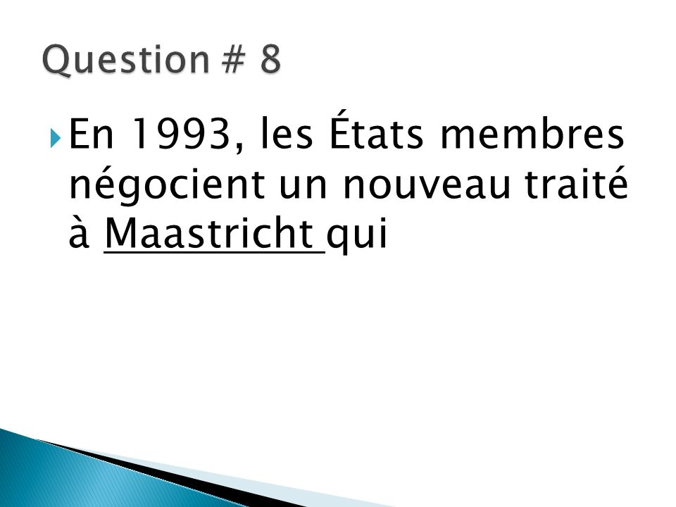Question # 8 En 1993, les États membres négocient un nouveau traité à Maastricht qui