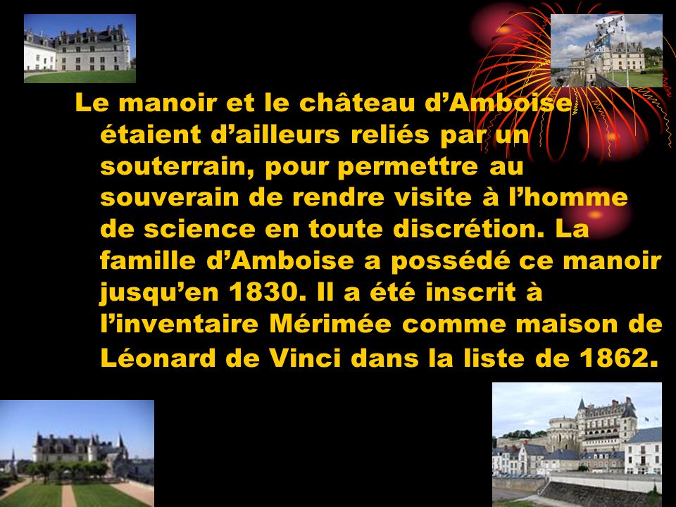 Le manoir et le château d’Amboise étaient d’ailleurs reliés par un souterrain, pour permettre au souverain de rendre visite à l’homme de science en toute discrétion.