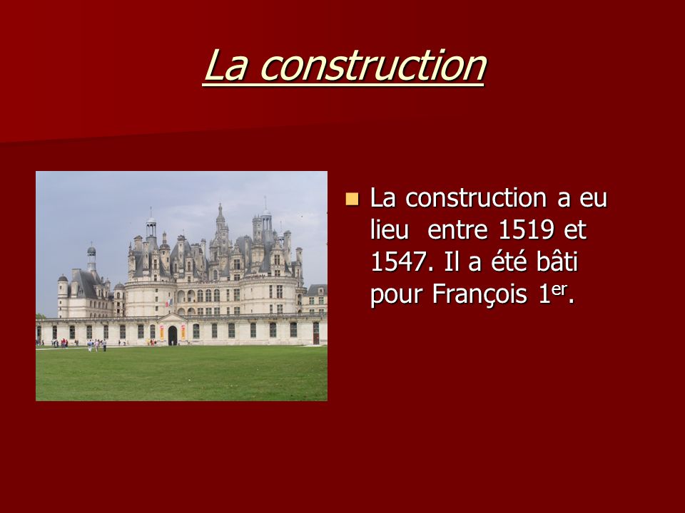 La construction La construction a eu lieu entre 1519 et Il a été bâti pour François 1er.