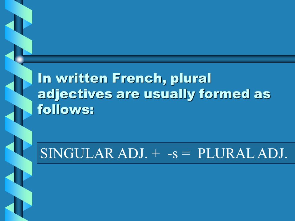 In written French, plural adjectives are usually formed as follows: