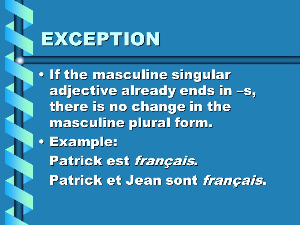 EXCEPTION If the masculine singular adjective already ends in –s, there is no change in the masculine plural form.