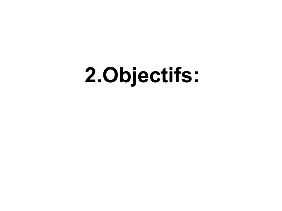 2.Objectifs: