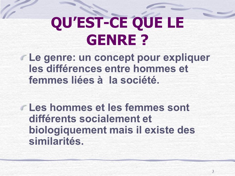QU’EST-CE QUE LE GENRE Le genre: un concept pour expliquer les différences entre hommes et femmes liées à la société.