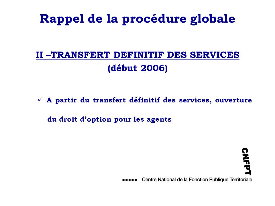 Rappel de la procédure globale II –TRANSFERT DEFINITIF DES SERVICES (début 2006)