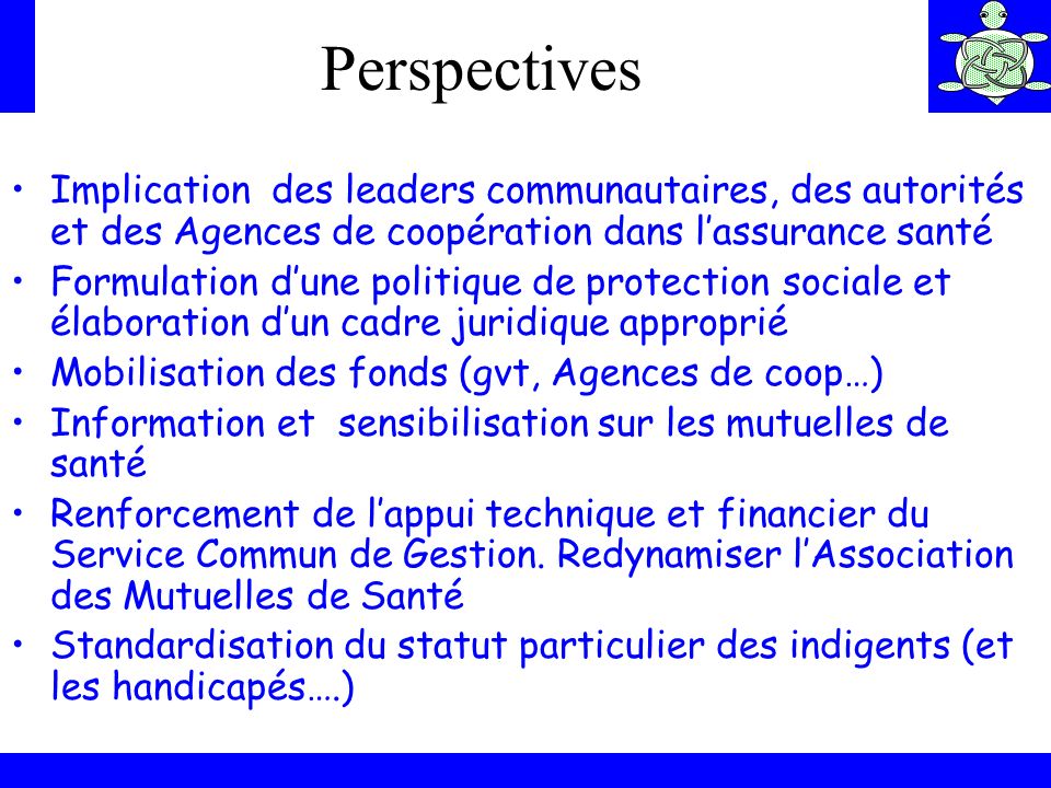 Perspectives Implication des leaders communautaires, des autorités et des Agences de coopération dans l’assurance santé.