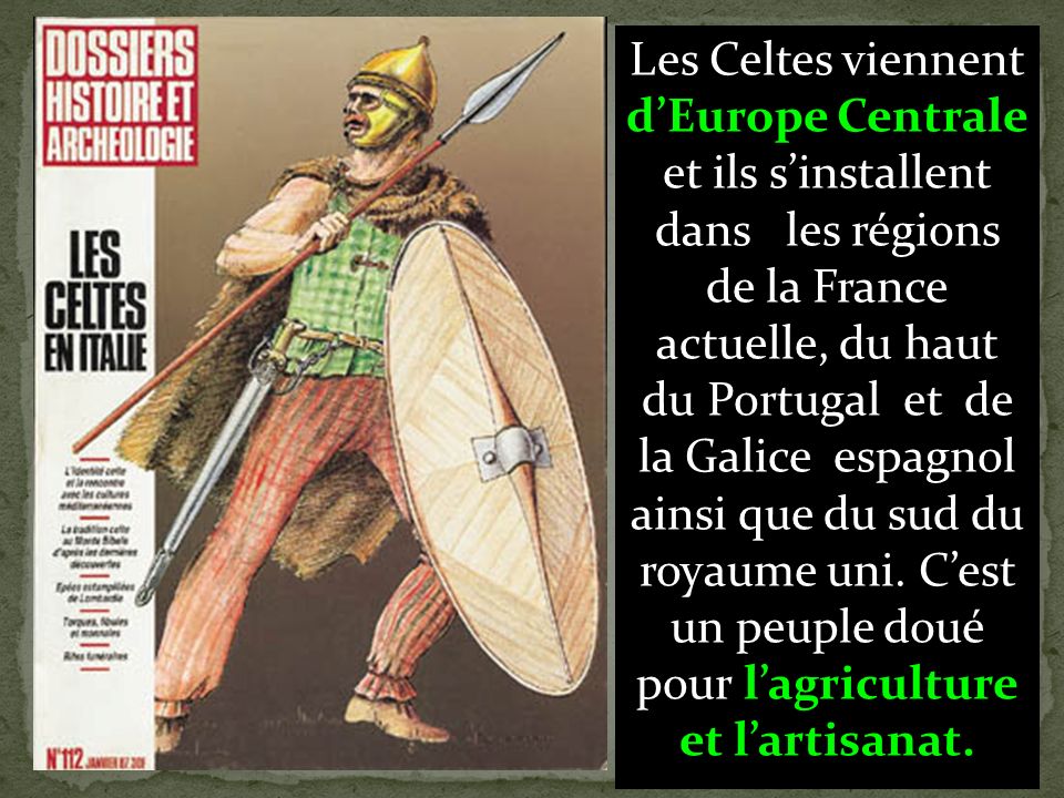Les Celtes viennent d’Europe Centrale et ils s’installent dans les régions de la France actuelle, du haut du Portugal et de la Galice espagnol ainsi que du sud du royaume uni.