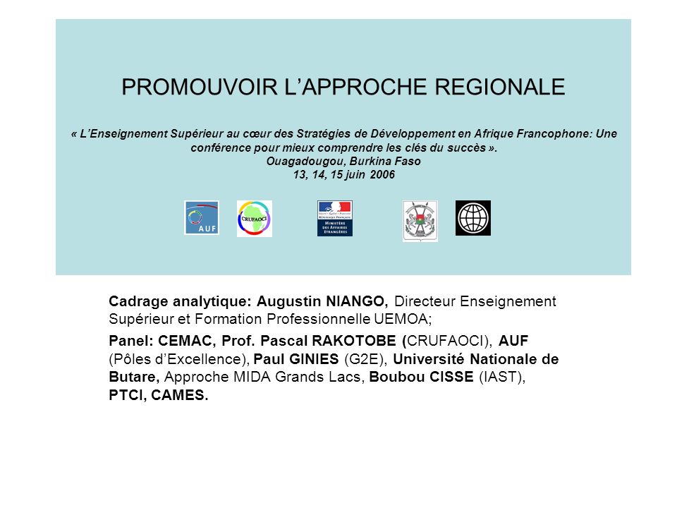 PROMOUVOIR L’APPROCHE REGIONALE « L’Enseignement Supérieur au cœur des Stratégies de Développement en Afrique Francophone: Une conférence pour mieux comprendre les clés du succès ». Ouagadougou, Burkina Faso 13, 14, 15 juin 2006