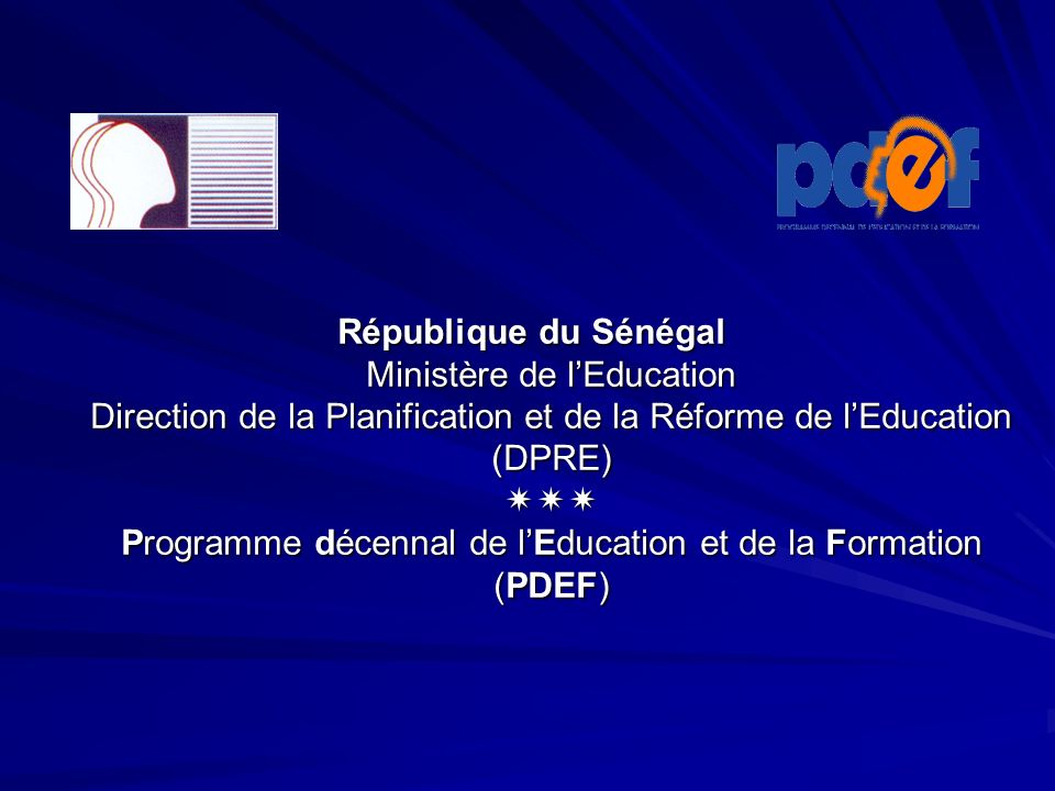 République du Sénégal Ministère de l’Education Direction de la Planification et de la Réforme de l’Education (DPRE)  Programme décennal de l’Education et de la Formation (PDEF)