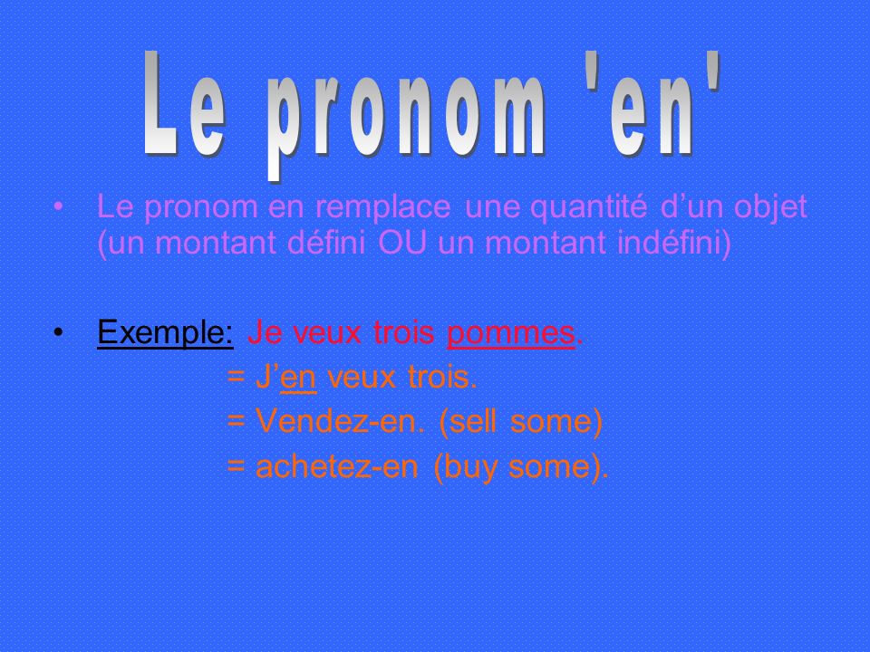 Le pronom en Le pronom en remplace une quantité d’un objet (un montant défini OU un montant indéfini)