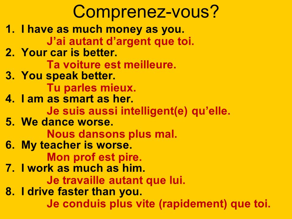 Comprenez-vous 1. I have as much money as you. 2. Your car is better.