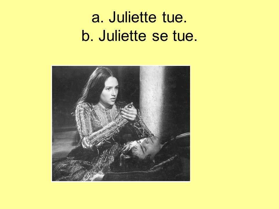a. Juliette tue. b. Juliette se tue.