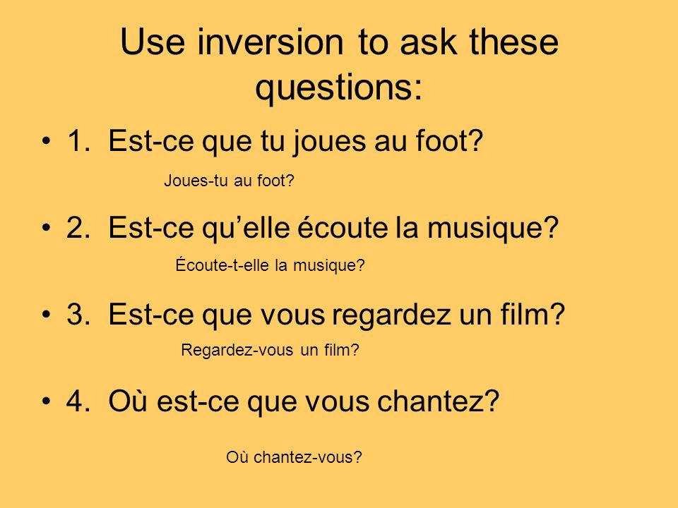 Use inversion to ask these questions: