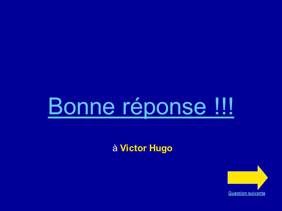 Bonne réponse !!! à Victor Hugo Question suivante